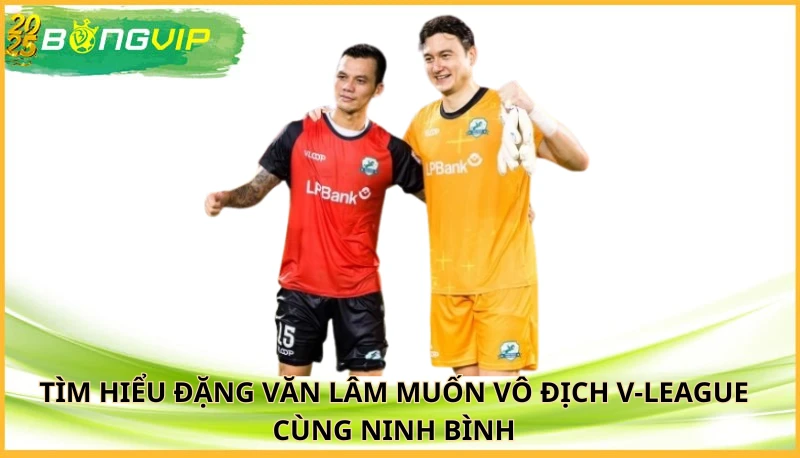 Đặng Văn Lâm muốn vô địch V-League cùng Ninh Bình